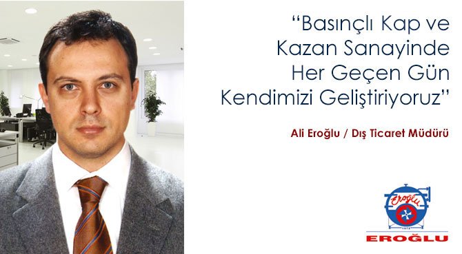 Basınçlı Kap ve Kazan Sanayinde Her Geçen Gün Kendimizi Geliştiriyoruz