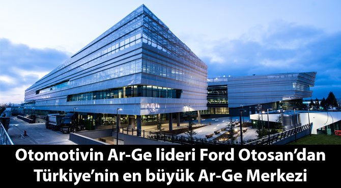 Otomotivin Ar-Ge lideri Ford Otosan'dan Türkiye'nin en büyük Ar-Ge Merkezi