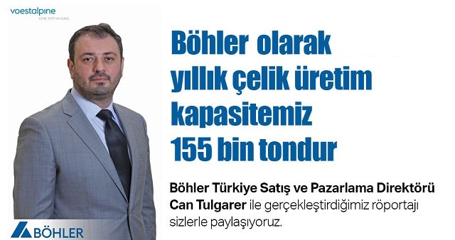 Böhler olarak yıllık çelik üretim kapasitemiz 155 bin tondur