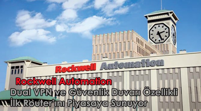 Rockwell Automatıon Dual VPN ve Güvenlik Duvarı Özellikli İlk Router'ını Piyasaya Sunuyor