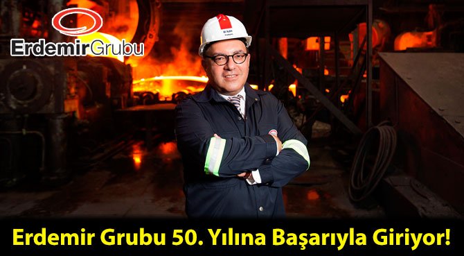 Erdemir Grubu 50. Yılına Başarıyla Giriyor