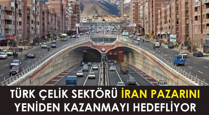 TÜRK ÇELİK SEKTÖRÜ İRAN PAZARINI YENİDEN KAZANMAYI HEDEFLİYOR