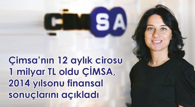 Çimsa'nın 12 aylık cirosu 1 milyar TL oldu ÇİMSA, 2014 yılsonu finansal sonuçlarını açıkladı
