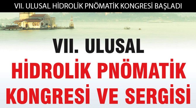 VII. ULUSAL HİDROLİK PNÖMATİK KONGRESİ BAŞLADI
