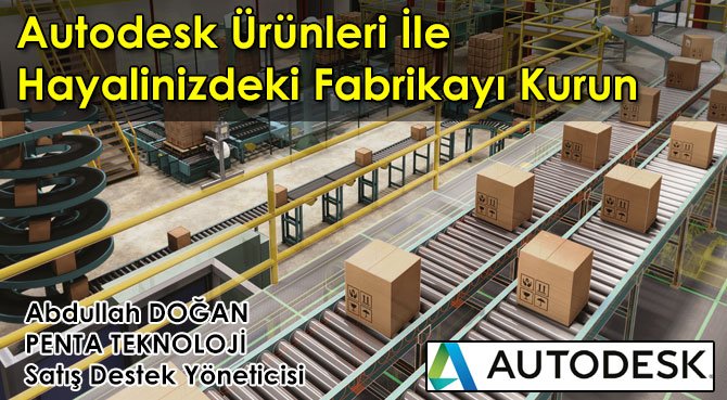 Autodesk Ürünleri İle Hayalinizdeki Fabrikayı Kurun