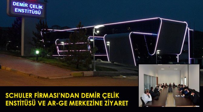 SCHULER FİRMASI'NDAN DEMİR ÇELİK ENSTİTÜSÜ VE AR-GE MERKEZİNE ZİYARET