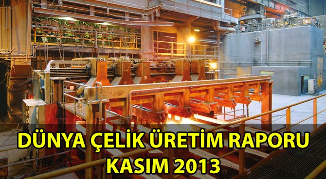 DÜNYA ÇELİK ÜRETİM RAPORU KASIM 2013