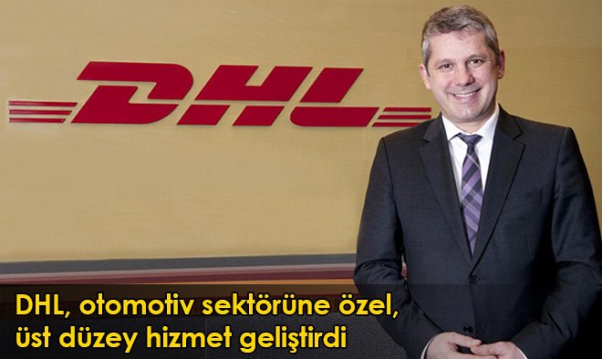 DHL, otomotiv sektörüne özel, üst düzey hizmet geliştirdi 