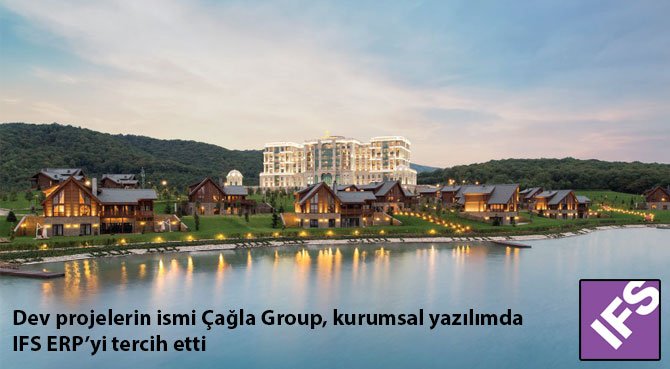 Dev projelerin ismi Çağla Group, kurumsal yazılımda IFS ERP'yi tercih etti