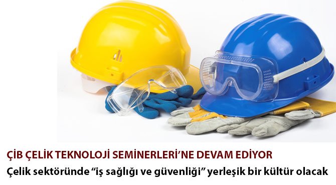 Çelik sektöründe iş sağlığı ve güvenliği yerleşik bir kültür olacak