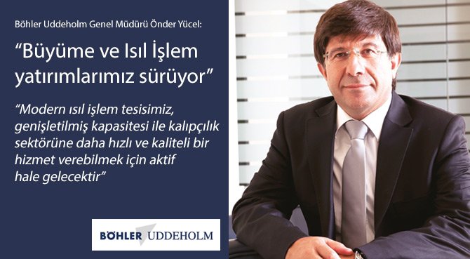 Böhler Uddeholm Genel Müdürü Önder Yücel: Büyüme ve Isıl İşlem yatırımlarımız sürüyor