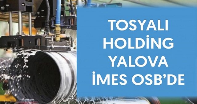 Tosyalı Holding'den Yalova'da 500 Dönümlük Dev Yatırım
