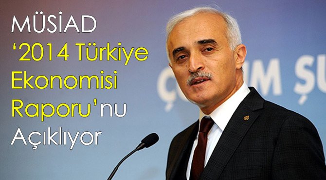 MÜSİAD 2014 Türkiye Ekonomisi Raporu'nu Açıklıyor