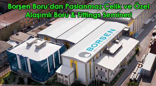 Borşen Boru'dan Paslanmaz Çelik ve Özel Alaşımlı Boru & Fittings Semineri