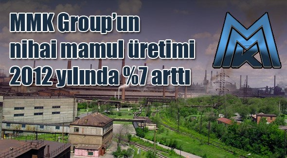 MMK Group’un nihai mamul üretimi 2012 yılında %7 arttı