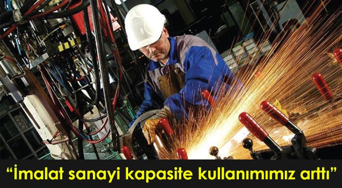 İmalat sanayi kapasite kullanımımız arttı