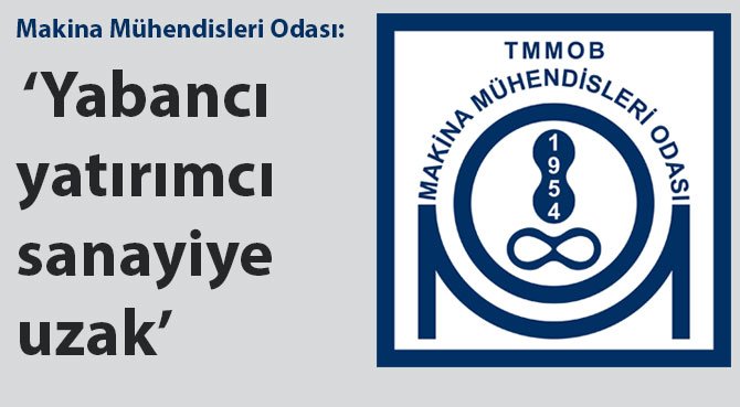 Makina Mühendisleri Odası: Yabancı yatırımcı sanayiye uzak
