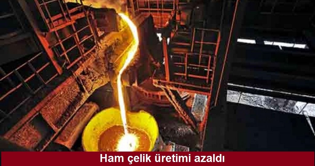 Ham çelik üretimi azaldı