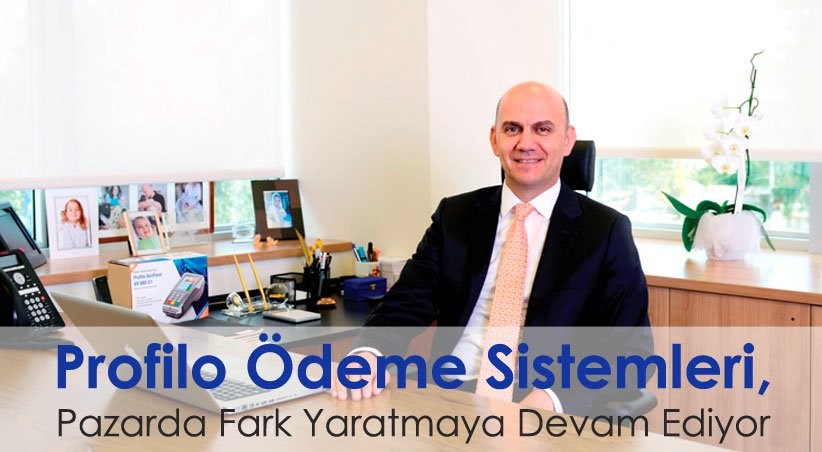Profilo Ödeme Sistemleri, Pazarda Fark Yaratmaya Devam Ediyor