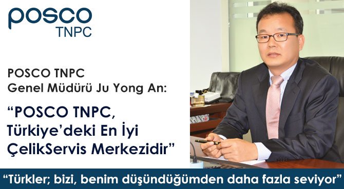 POSCO TNPC Genel Müdürü Ju Yong An: POSCO TNPC, Türkiye'deki En İyi Çelik Servis Merkezidir