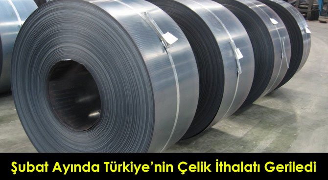 Şubat Ayında Türkiye'nin Çelik İthalatı Geriledi