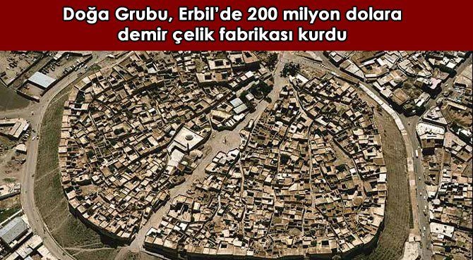 Doğa Grubu, Erbil'de 200 milyon dolara demir çelik fabrikası kurdu