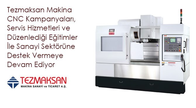 Tezmaksan Makina CNC Kampanyaları, Servis Hizmetleri ve Düzenlediği Eğitimler İle Sanayi Sektörüne Destek Vermeye Devam Ediyor