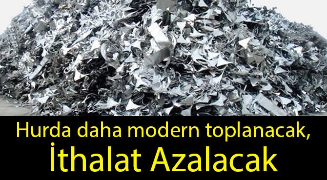 Hurda daha modern toplanacak, İthalat Azalacak