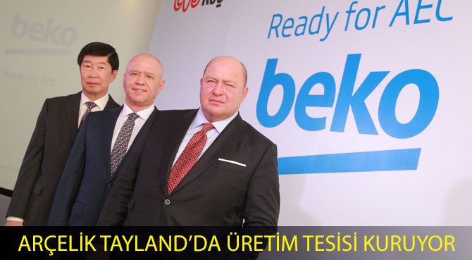 ARÇELİK TAYLAND'DA ÜRETİM TESİSİ KURUYOR